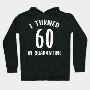 I Turned 60 In Quarantine Hoodie